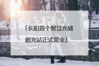 长阳首个智慧光储超充站正式营业