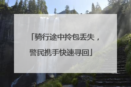 骑行途中拎包丢失，警民携手快速寻回