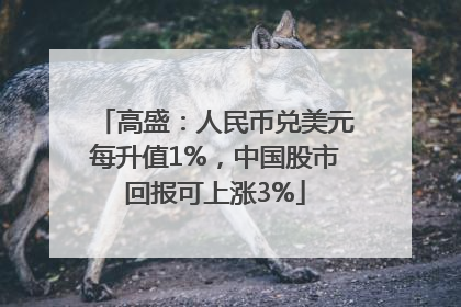 高盛：人民币兑美元每升值1%，中国股市回报可上涨3%
