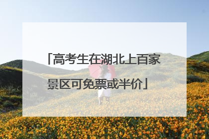 高考生在湖北上百家景区可免票或半价