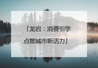 龙岩：消费引擎点燃城市新活力
