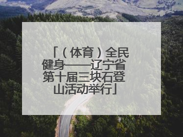 （体育）全民健身——辽宁省第十届三块石登山活动举行