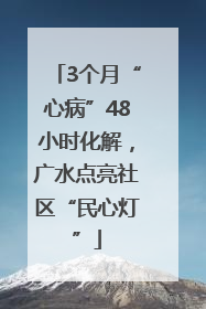 3个月“心病”48小时化解，广水点亮社区“民心灯”