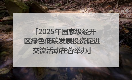 2025年国家级经开区绿色低碳发展投资促进交流活动在蓉举办