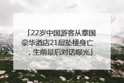 22岁中国游客从泰国豪华酒店21层坠楼身亡，生前最后对话曝光