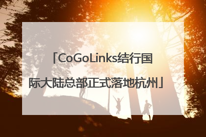 CoGoLinks结行国际大陆总部正式落地杭州