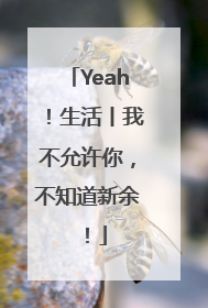 Yeah！生活丨我不允许你，不知道新余！